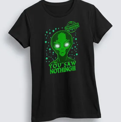 Bold graphic tee featuring an alien with the text 'YOU SAW NOTHING!!! CLASSIFIED' in green and white. — printed on a women's shirt