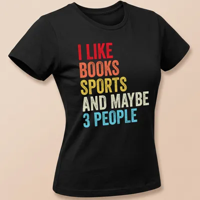 Colorful typography shirt stating I Like Books Sports And Maybe 3 People — printed on a women's shirt