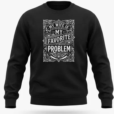 Vintage ornate typography saying 'My Wife Is My Favorite Problem' in black and white — printed on a unisex sweatshirt