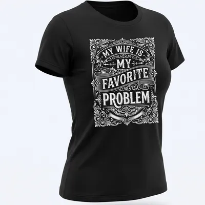 Vintage ornate typography saying 'My Wife Is My Favorite Problem' in black and white — printed on a women's shirt