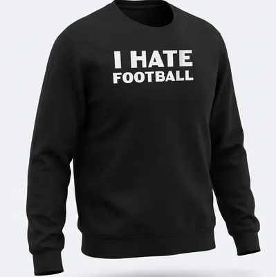 Bold text t-shirt with the words I HATE FOOTBALL printed in white — printed on a unisex sweatshirt