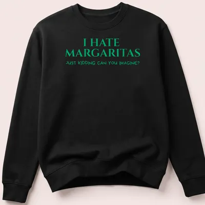 Bold playful text shirt about margaritas with a humorous twist — printed on a unisex sweatshirt