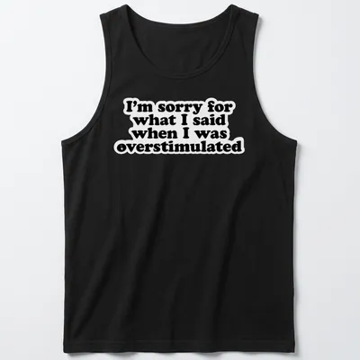Bold typography t-shirt in black and white with an apology for overstimulation — printed on a tank top
