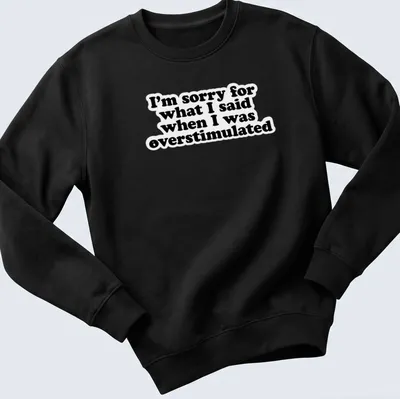 Bold typography t-shirt in black and white with an apology for overstimulation — printed on a unisex sweatshirt