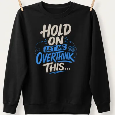 Bold playful shirt with a thought bubble and humorous text about overthinking — printed on a unisex sweatshirt