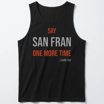 Bold typography t-shirt featuring the phrase 'SAY SAN FRAN ONE MORE TIME ....I DARE YOU' — printed on a tank top
