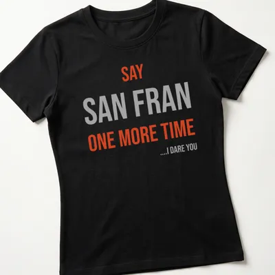Bold typography t-shirt featuring the phrase 'SAY SAN FRAN ONE MORE TIME ....I DARE YOU' — printed on a women's shirt