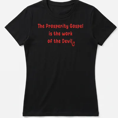 Bold typography design stating 'The Prosperity Gospel is the work of the Devil' in red and white. — printed on a women's shirt