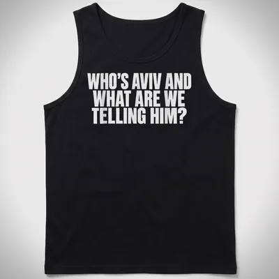 Bold typography t-shirt asking 'Who's Aviv and what are we telling him?' — printed on a tank top