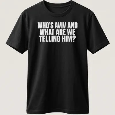 Bold typography t-shirt asking 'Who's Aviv and what are we telling him?'